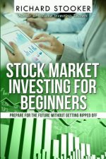 Stock Market Investing for Beginners: How Anyone Can Have a Wealthy Retirement by Ignoring Much of the Standard Advice and Without Wasting Time or Get