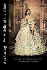 A Belle of the Fifties: Memoirs of Mrs. Clay, of Alabama, Covering Social and Political Life in Washington and the South, 1853-66. Put Into Na