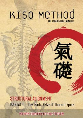 Kiso Method Structural Alignment Manual I For Non-Chiropractic Practitioners: Low Back, Pelvis, Thoracic Spine (Dr Craig Zion Cain,Daniel Gumbel,John