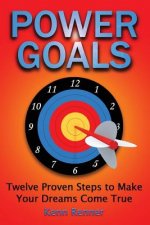 Power Goals: Twelve Proven Steps to Make Your Dreams Come True