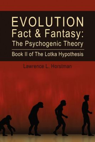 Evolution Fact & Fantasy: The Psychogenic Theory: Book II of The Lotka Hypothesis