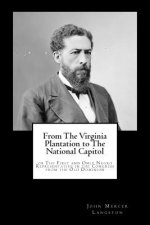 From The Virginia Plantation to The National Capitol: or The First and Only Negro Representative in the Congress from the Old Dominion