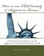 How to win Child Custody & Support in Kansas: alllegaldocuments.com aggressivefemalelawyer.com