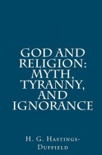 God and Religion: Myth, Tyranny, and Ignorance