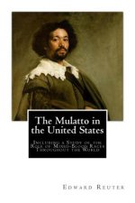 The Mulatto in the United States: Including a Study of the Role of Mixed-Blood Races Throughout the World