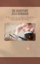 The SharePoint 2010 Handbook: A Collection of Short Chapters for Delivering Successful SharePoint Projects