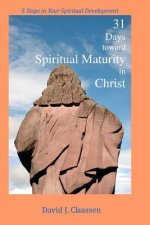 31 Days toward Spiritual Maturity in Christ: 5 Steps in Your Spiritual Development