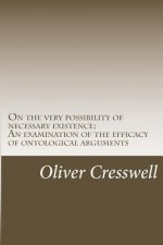 On the very possibility of necessary existence: An examination of the efficacy of ontological arguments