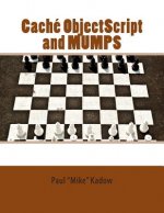 Caché ObjectScript and MUMPS: Technical Learning Manual