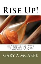 Rise Up! 42 Additional Ways to Improve Black America Now