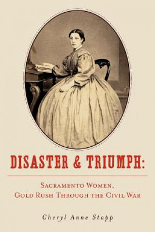 Disaster and Triumph: Sacramento Women, Gold Rush through the Civil War