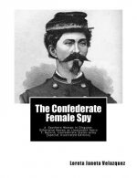 The Confederate Female Spy: A Southern Woman in Disguise: Otherwise Known as Lieutenant Harry T. Buford, Confederate States Army [special Illustra