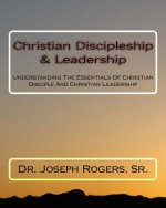 Christian Discipleship & Leadership: Understanding The Essentials Of Christian Disciple And Christian Leadership