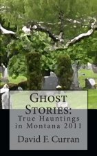 Ghost Stories: True Hauntings in Montana 2011
