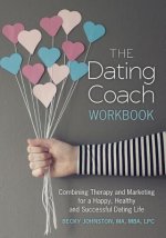 The Dating Coach Workbook: Combining Therapy and Marketing for a Happy, Healthy and Successful Dating Life