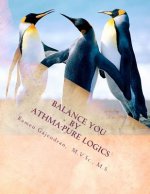 Balance You by Athma-Pure Logics: Human Life Secrets - Instructions for Well-being Life