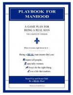 Playbook for Manhood: A Game Plan for Being a REAL Man (The Complete Version)