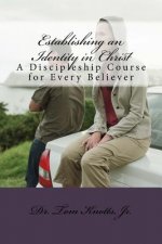 Establishing An Identity Founded In Christ Jesus: A Discipleship Course for Every Believer