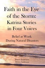 Faith in the Eye of the Storm: Katrina Stories in Four Voices: Belief at Work During Natural Disasters