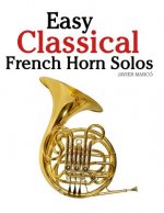 Easy Classical French Horn Solos: Featuring Music of Bach, Beethoven, Wagner, Handel and Other Composers