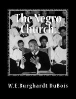 The Negro Church: Report of a Social Study Made under the Direction of Atlanta University; Together with the Proceedings of the Eighth C
