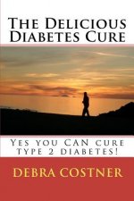 The Delicious Diabetes Cure: Yes, you can cure type 2 diabetes!