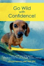 Go Wild with Confidence!: Strengthen your Inner Leader and live your best life with purpose, passion and fun!
