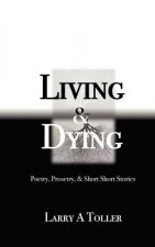Living and Dying: Poetry, Prosetry and Mini-short Stories