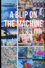 A Blip On The Machine: Short Stories and Poems