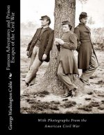 Famous Adventures and Prison Escapes of the Civil War: With Photographs From the American Civil War
