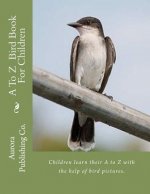 A To Z Bird Book For Children: Children learn their A to Z with the help of bird pictures