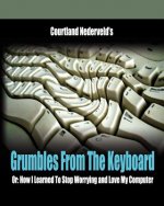 Grumbles From The Keyboard: How I Learned To Stop Worrying And Love My Computer