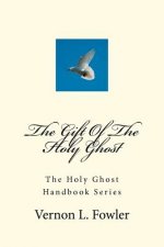 The Gift Of The Holy Ghost: The Holy Ghost Handbook Series