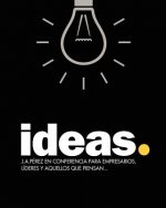 Ideas: J.A.Pérez en Conferencia para empresarios, líderes y aquellos que piensan...