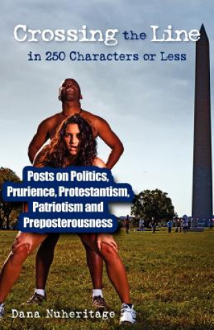 Crossing the Line in 250 Characters or Less: Posts on Politics, Prurience, Protestantism, Patriotism and Preposterousness