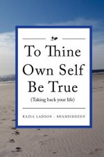 To Thine Own Self Be True (Taking Back Your Life): Taking Back Your Life