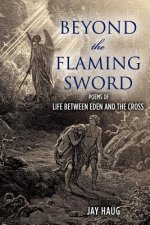 Beyond the Flaming Sword: poems of Life from Eden to the Cross