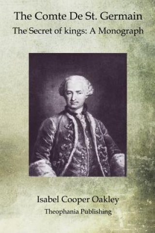 The Comte De St. Germain: The Secret of kings: A Monograph