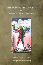 The Sophic Hydrolith: Or, Water Stone Of The Wise