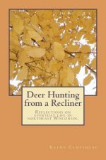 Deer Hunting from a Recliner: A collection of essays reflecting on rural life in northeast Wisconsin.