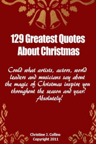 129 Greatest Quotes About Christmas: Could what artists, actors and world leaders say about the magic of Christmas inspire you throughout the season a