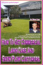 How To Get Commercial Lawn Care And Snow Plow Customers.: From The Gopher Lawn Care Business Forum & The GopherHaul Lawn Care Business Show.