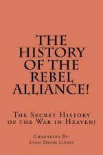The History of the Rebel Alliance!: The Secret History of the War in Heaven!