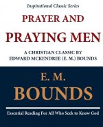 Prayer and Praying Men: A Christian Classic by Edward McKendree (E. M.) Bounds