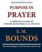 Purpose in Prayer: A Christian Classic by Edward McKendree (E. M.) Bounds