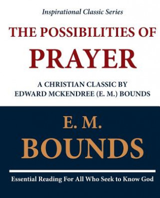 The Possibilities of Prayer: A Christian Classic by Edward McKendree (E. M.) Bounds