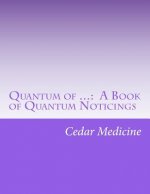 Quantum of ...: A Book of Quantum Noticings