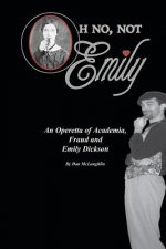 Oh No, Not Emily!: An Operetta of Academia, Fraud & Emily Dickinson