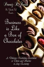 Business is Like a Box of Chocolates: How to be the Cream Amongst the Nuts! A Delicious Marketing Assortment to Thrive and Survive in any Economy!