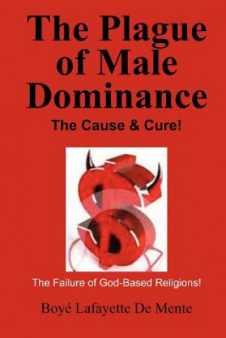 The Plague of Male Dominance: The Cause & Cure!